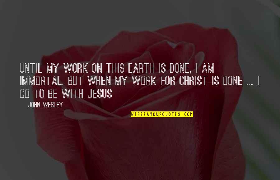 Done With This Quotes By John Wesley: Until my work on this earth is done,