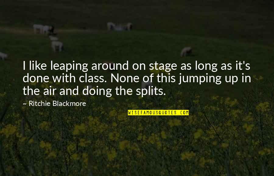 Done With This Quotes By Ritchie Blackmore: I like leaping around on stage as long