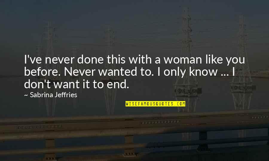 Done With This Quotes By Sabrina Jeffries: I've never done this with a woman like