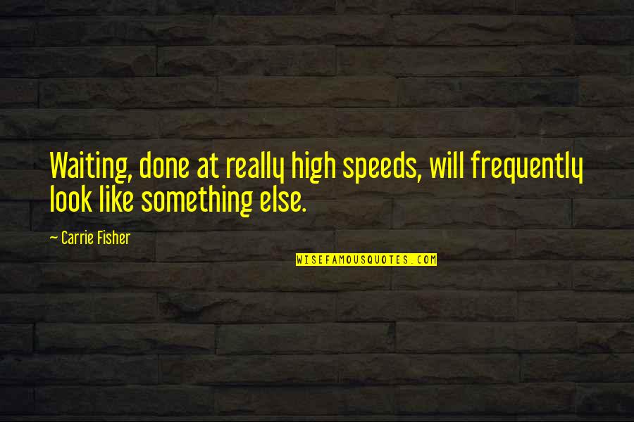 Done With Waiting Quotes By Carrie Fisher: Waiting, done at really high speeds, will frequently