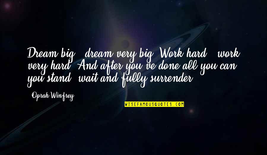 Done With Waiting Quotes By Oprah Winfrey: Dream big - dream very big. Work hard