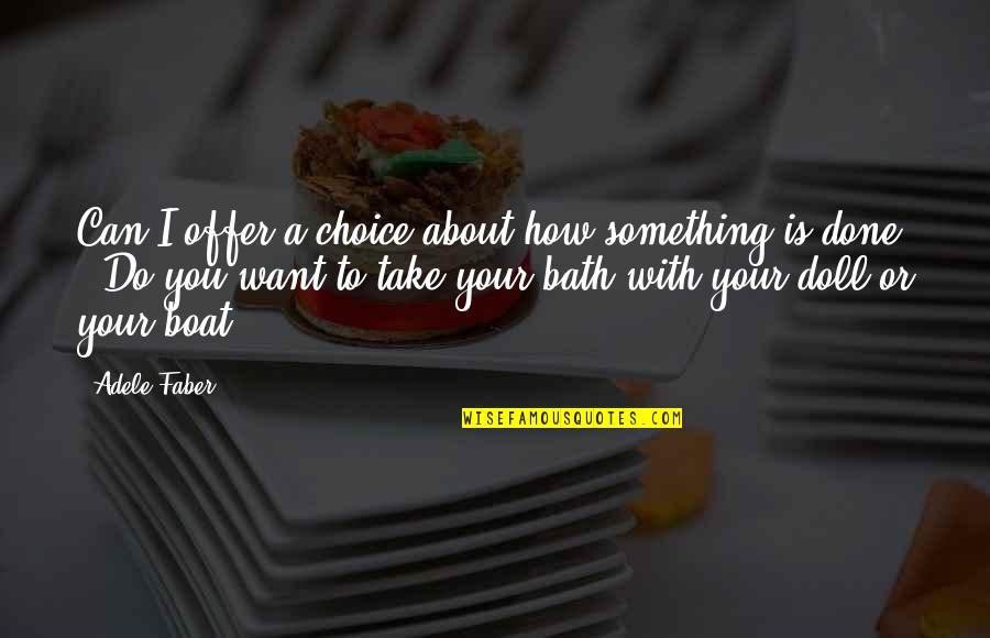 Done With You Quotes By Adele Faber: Can I offer a choice about how something