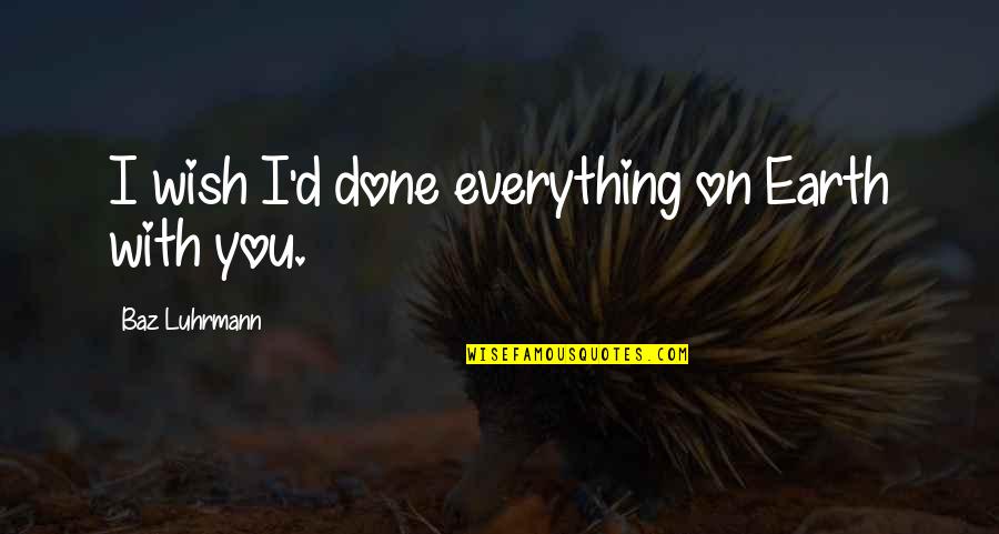 Done With You Quotes By Baz Luhrmann: I wish I'd done everything on Earth with