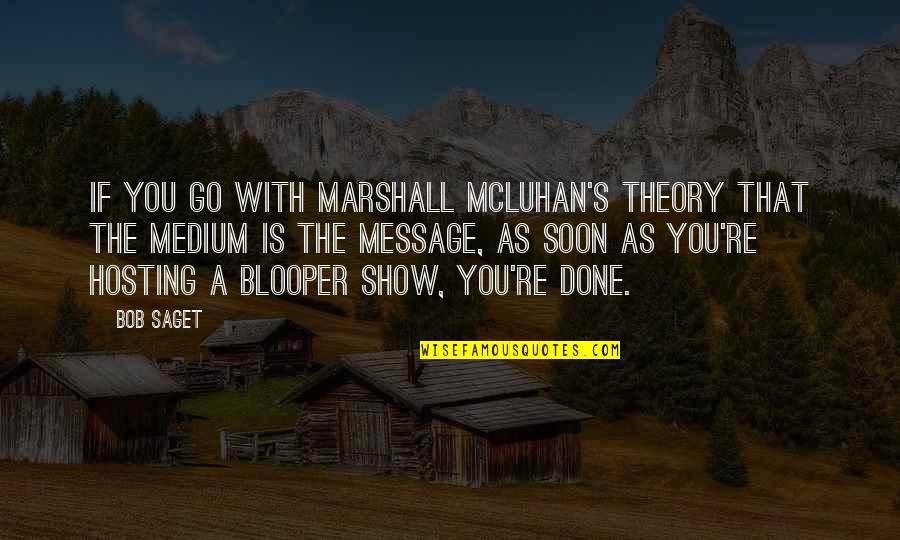 Done With You Quotes By Bob Saget: If you go with Marshall McLuhan's theory that