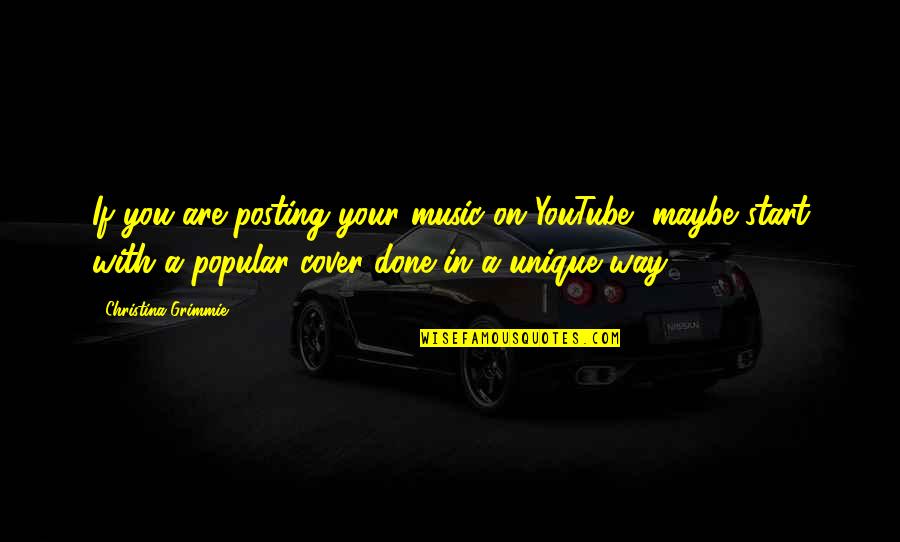 Done With You Quotes By Christina Grimmie: If you are posting your music on YouTube,