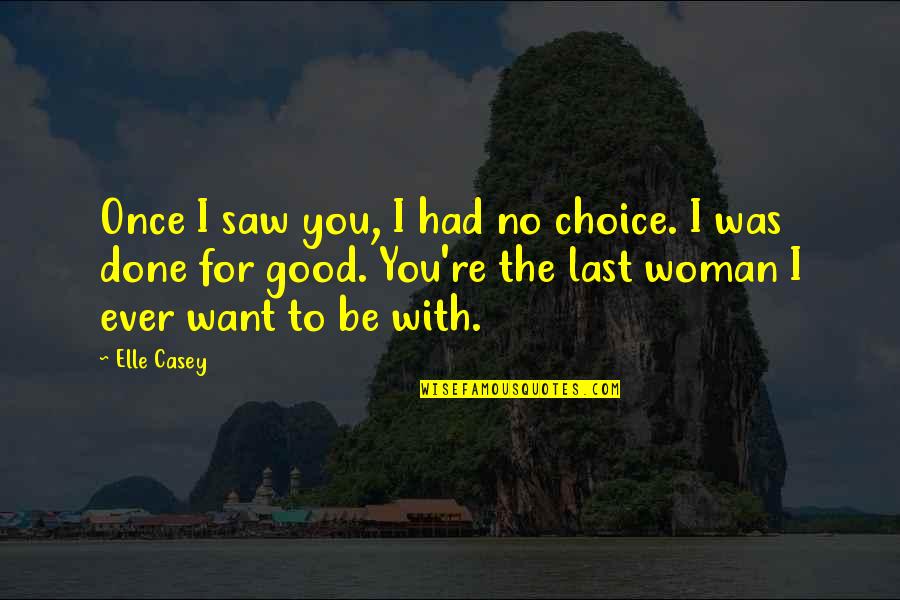 Done With You Quotes By Elle Casey: Once I saw you, I had no choice.