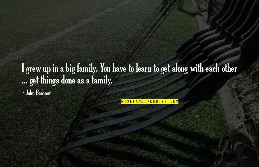 Done With You Quotes By John Boehner: I grew up in a big family. You