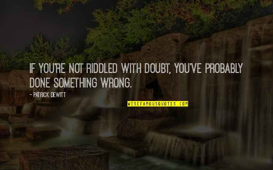 Done With You Quotes By Patrick DeWitt: If you're not riddled with doubt, you've probably