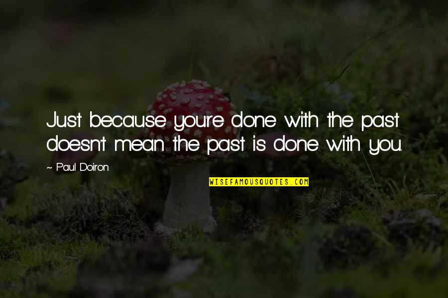 Done With You Quotes By Paul Doiron: Just because you're done with the past doesn't