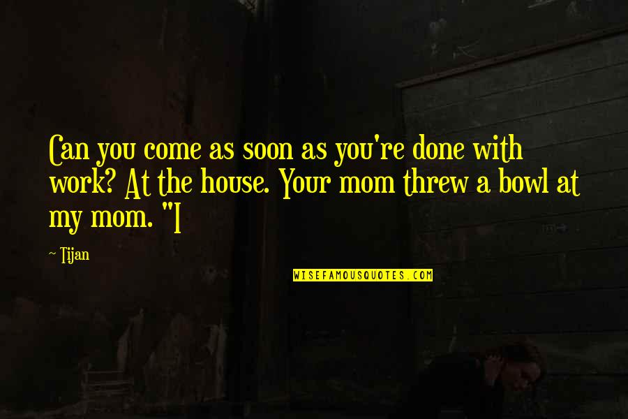 Done With You Quotes By Tijan: Can you come as soon as you're done