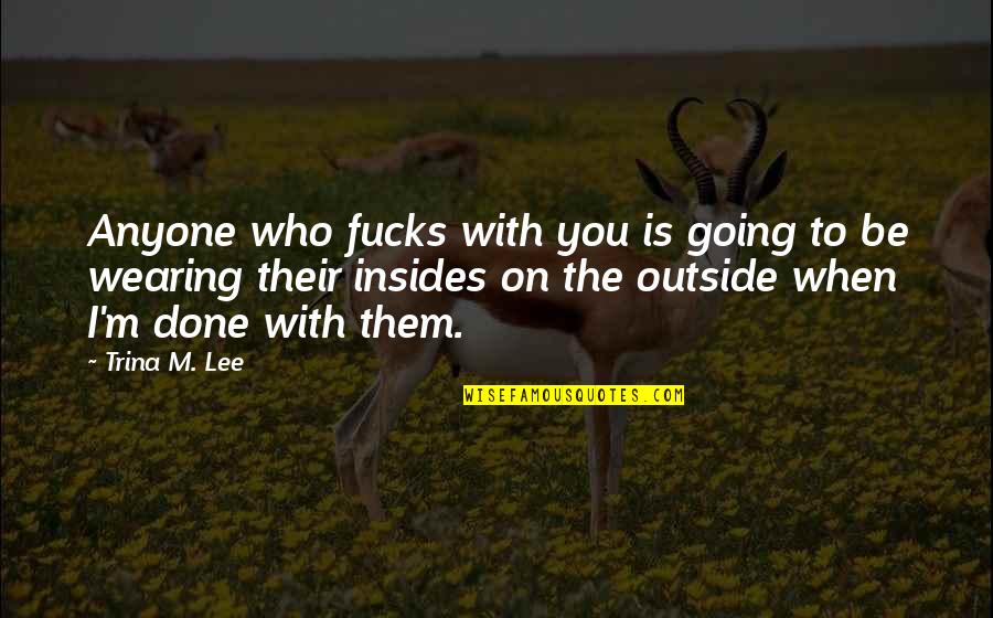 Done With You Quotes By Trina M. Lee: Anyone who fucks with you is going to