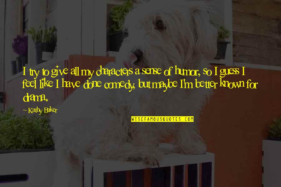 Done With Your Drama Quotes By Kathy Baker: I try to give all my characters a
