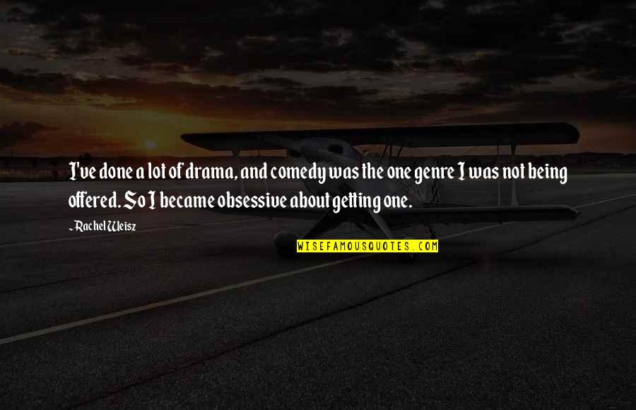 Done With Your Drama Quotes By Rachel Weisz: I've done a lot of drama, and comedy