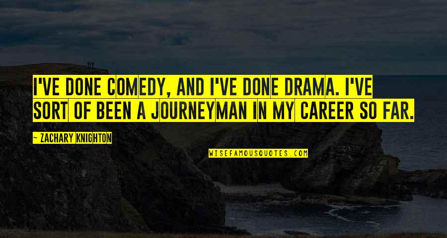 Done With Your Drama Quotes By Zachary Knighton: I've done comedy, and I've done drama. I've