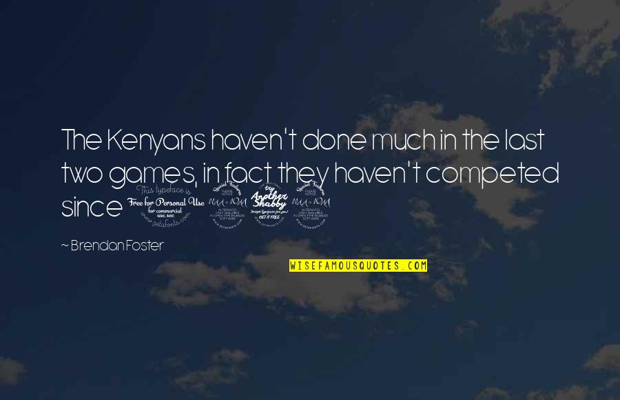 Done With Your Games Quotes By Brendan Foster: The Kenyans haven't done much in the last