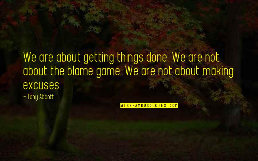Done With Your Games Quotes By Tony Abbott: We are about getting things done. We are