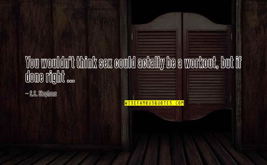 Done Workout Quotes By S.C. Stephens: You wouldn't think sex could actally be a