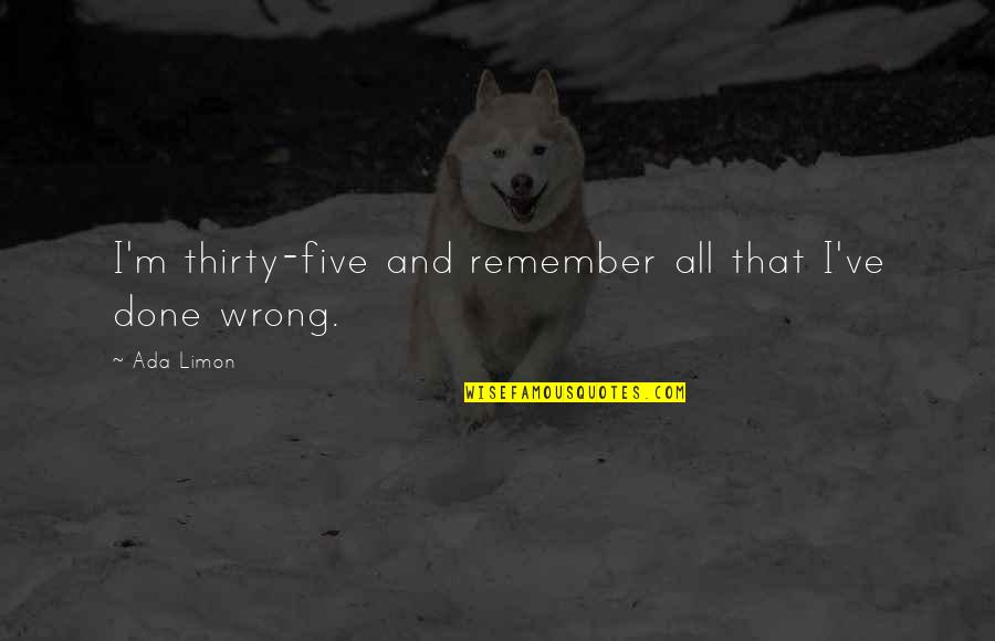 Done Wrong Quotes By Ada Limon: I'm thirty-five and remember all that I've done