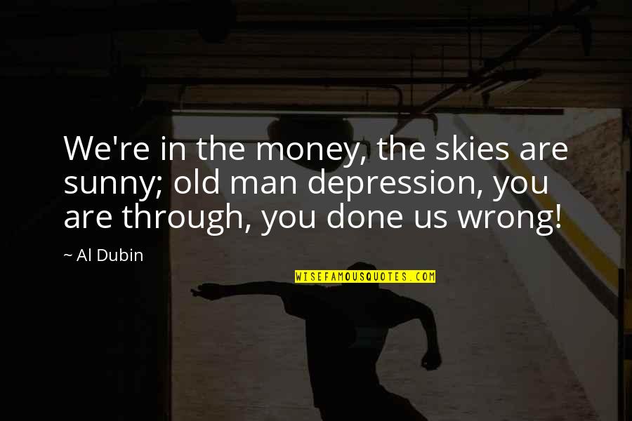 Done Wrong Quotes By Al Dubin: We're in the money, the skies are sunny;