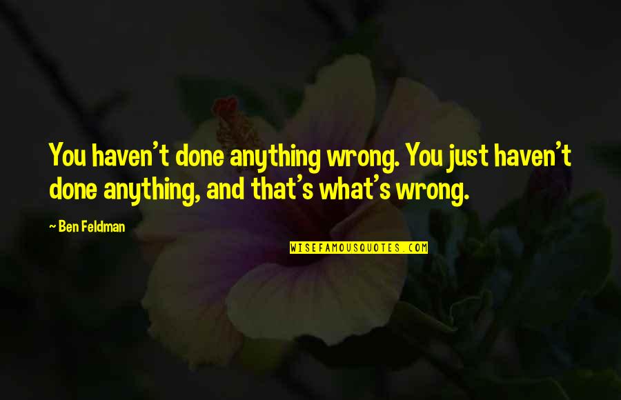 Done Wrong Quotes By Ben Feldman: You haven't done anything wrong. You just haven't