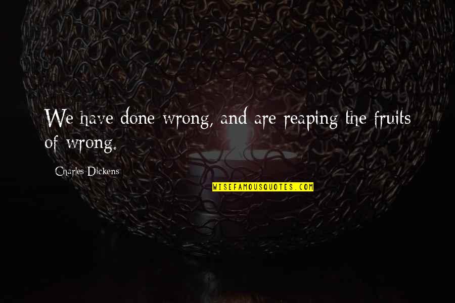 Done Wrong Quotes By Charles Dickens: We have done wrong, and are reaping the