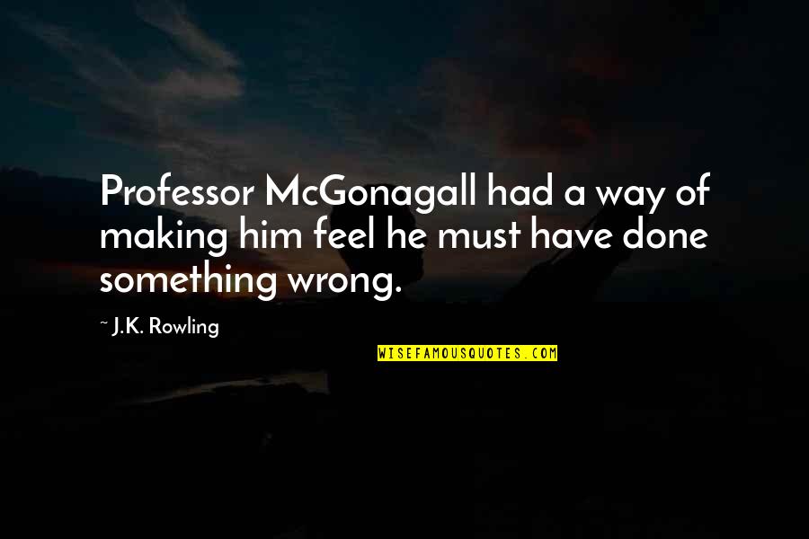 Done Wrong Quotes By J.K. Rowling: Professor McGonagall had a way of making him
