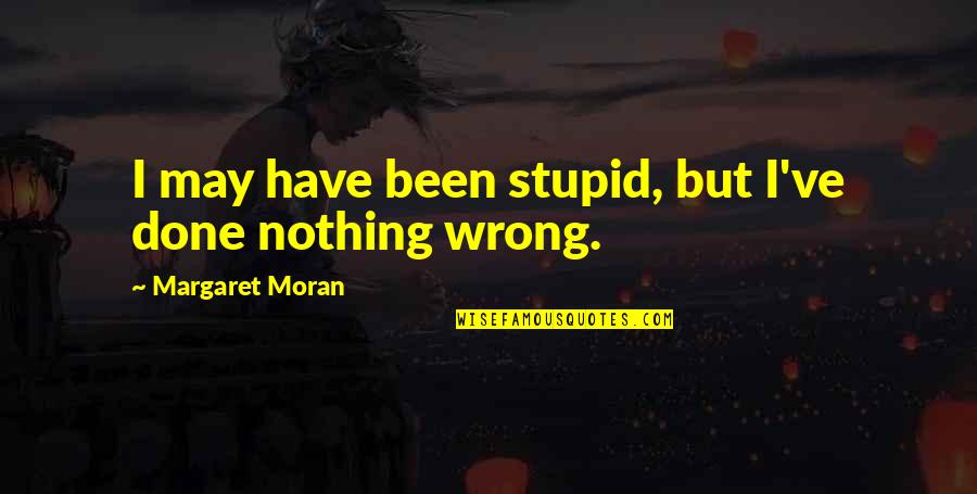 Done Wrong Quotes By Margaret Moran: I may have been stupid, but I've done
