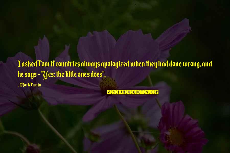 Done Wrong Quotes By Mark Twain: I asked Tom if countries always apologized when