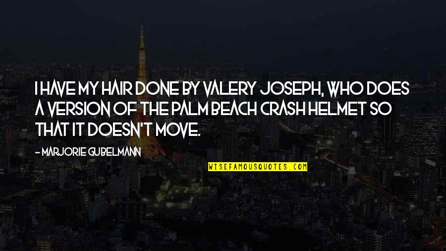 Done You Beach Quotes By Marjorie Gubelmann: I have my hair done by Valery Joseph, Done You Beach Quotes By Marjorie Gubelmann: I have my hair done by Valery Joseph,