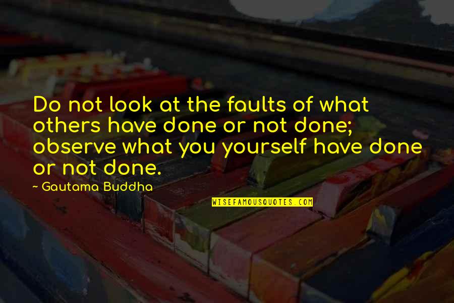 Done You Quotes By Gautama Buddha: Do not look at the faults of what