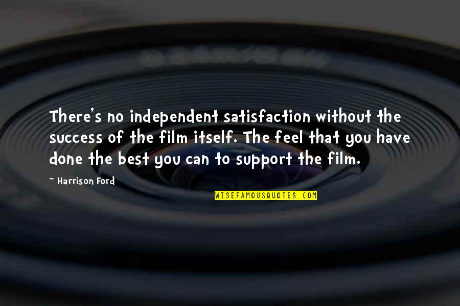 Done You Quotes By Harrison Ford: There's no independent satisfaction without the success of
