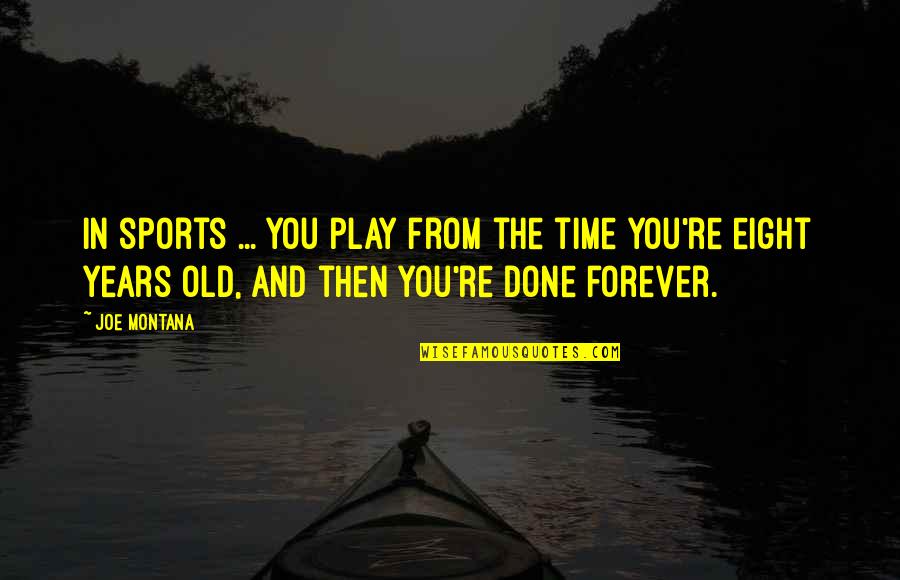 Done You Quotes By Joe Montana: In sports ... you play from the time