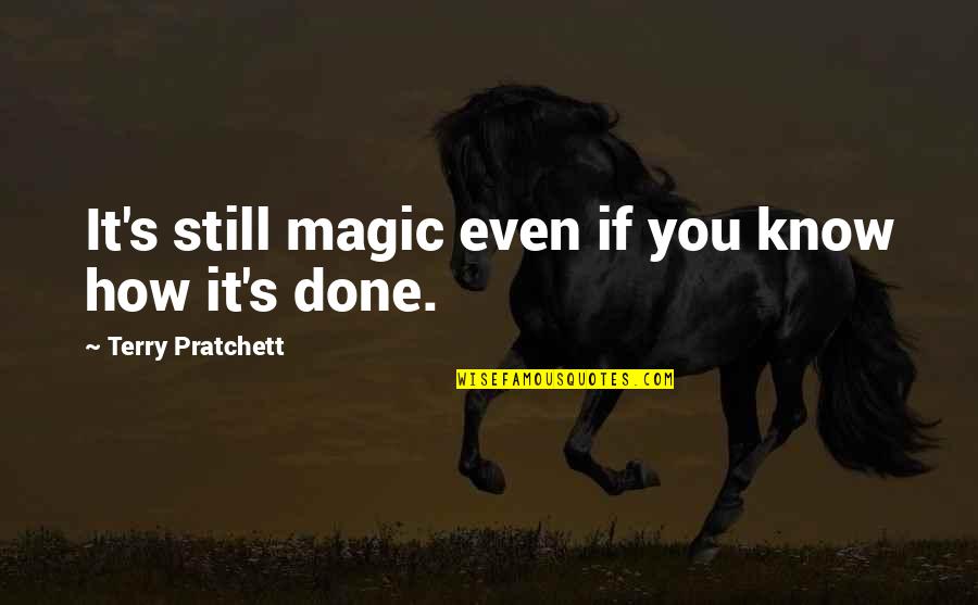 Done You Quotes By Terry Pratchett: It's still magic even if you know how