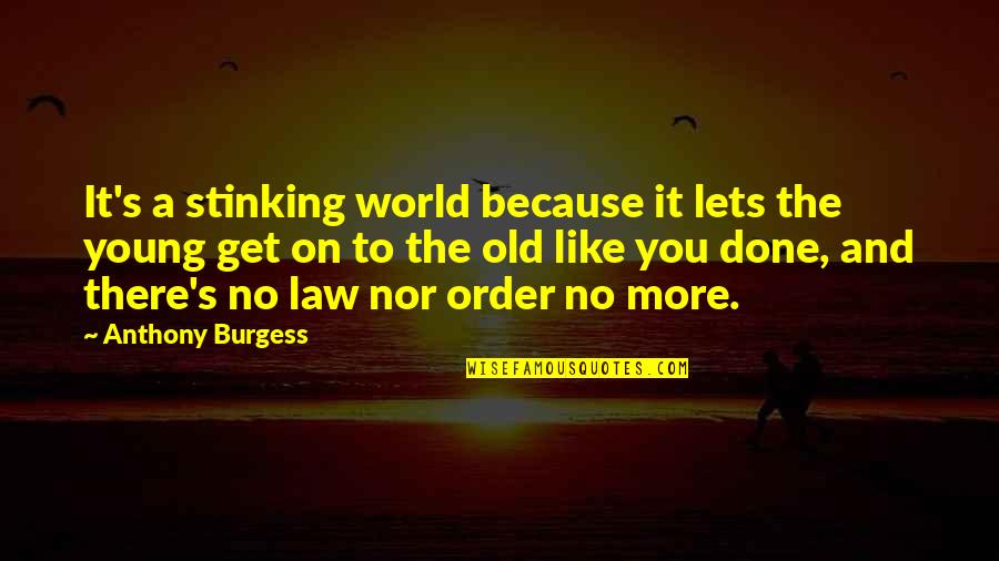 Done Young Quotes By Anthony Burgess: It's a stinking world because it lets the Done Young Quotes By Anthony Burgess: It's a stinking world because it lets the