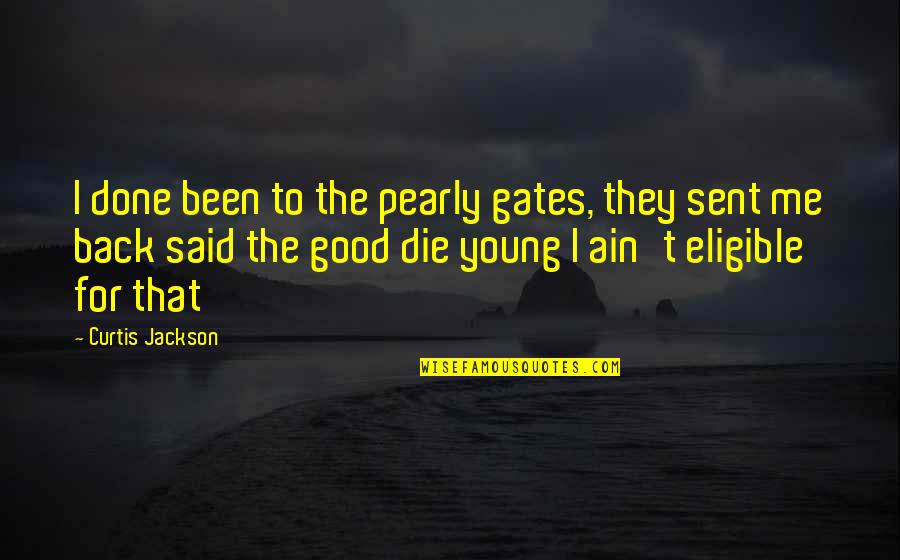 Done Young Quotes By Curtis Jackson: I done been to the pearly gates, they Done Young Quotes By Curtis Jackson: I done been to the pearly gates, they