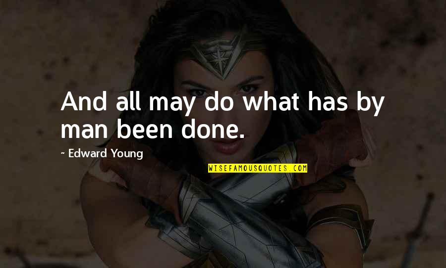 Done Young Quotes By Edward Young: And all may do what has by man Done Young Quotes By Edward Young: And all may do what has by man