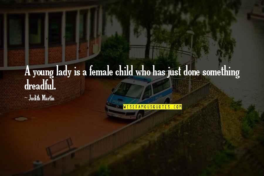 Done Young Quotes By Judith Martin: A young lady is a female child who