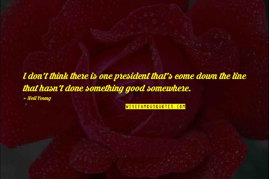 Done Young Quotes By Neil Young: I don't think there is one president that's Done Young Quotes By Neil Young: I don't think there is one president that's