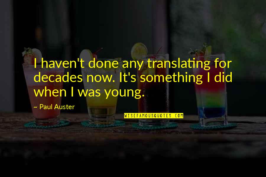 Done Young Quotes By Paul Auster: I haven't done any translating for decades now. Done Young Quotes By Paul Auster: I haven't done any translating for decades now.