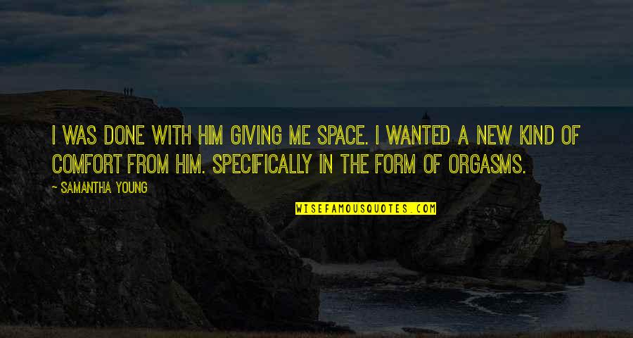Done Young Quotes By Samantha Young: I was done with him giving me space. Done Young Quotes By Samantha Young: I was done with him giving me space.