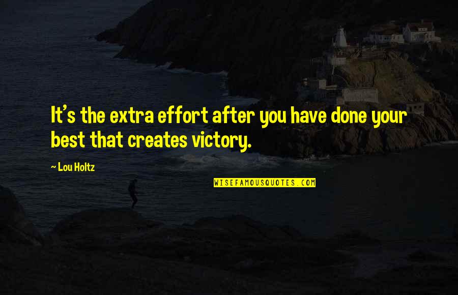 Done Your Best Quotes By Lou Holtz: It's the extra effort after you have done