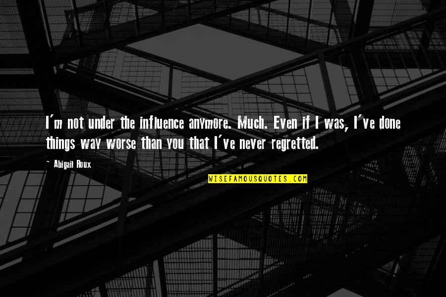 Done Your Way Quotes By Abigail Roux: I'm not under the influence anymore. Much. Even