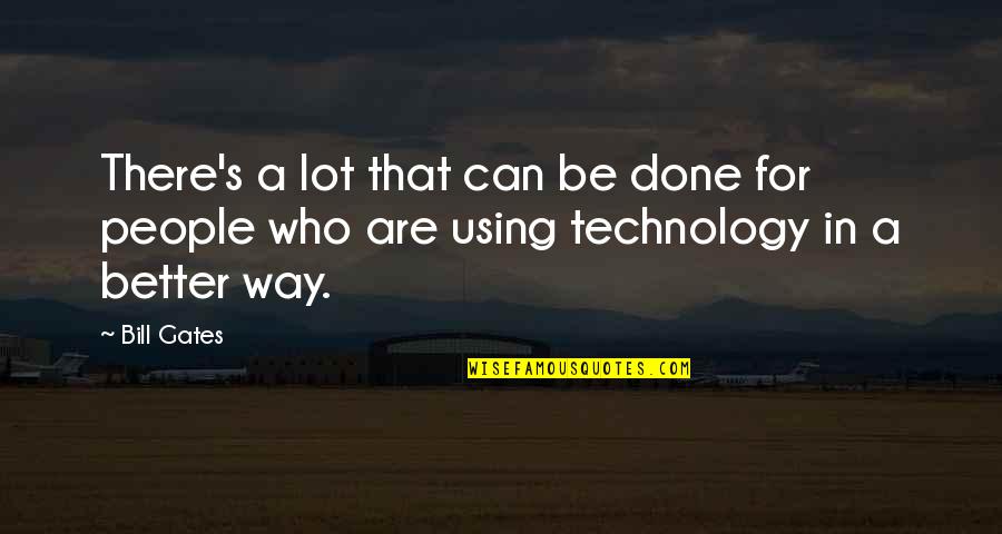Done Your Way Quotes By Bill Gates: There's a lot that can be done for