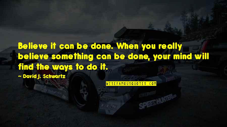 Done Your Way Quotes By David J. Schwartz: Believe it can be done. When you really