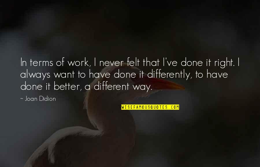 Done Your Way Quotes By Joan Didion: In terms of work, I never felt that