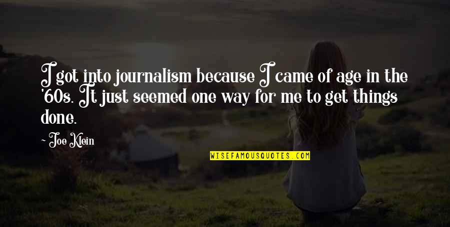 Done Your Way Quotes By Joe Klein: I got into journalism because I came of