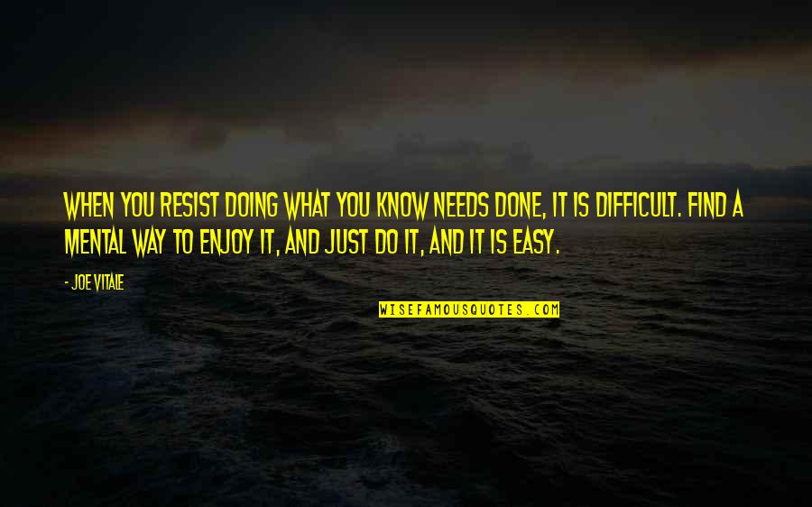 Done Your Way Quotes By Joe Vitale: When you resist doing what you know needs
