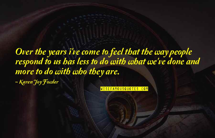 Done Your Way Quotes By Karen Joy Fowler: Over the years i've come to feel that