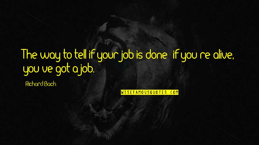 Done Your Way Quotes By Richard Bach: The way to tell if your job is