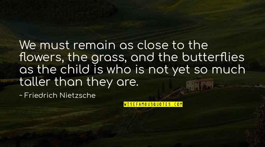 Donean Quotes By Friedrich Nietzsche: We must remain as close to the flowers,